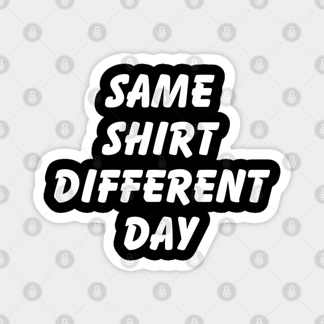 SAME SHIRT DIFFERENT DAY Magnet by tinybiscuits