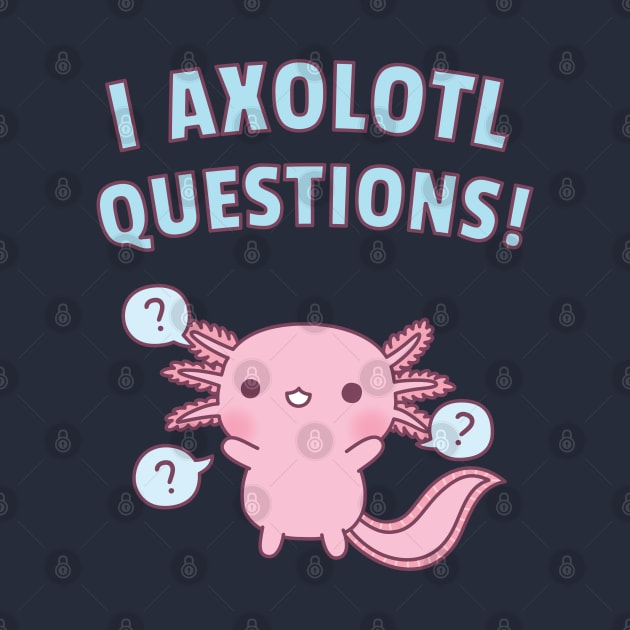 Cute Axolotl Ask A Lot Of Questions Pun by rustydoodle