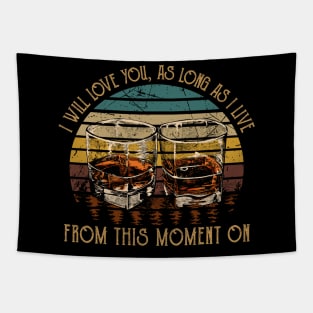 I Will Love You, As Long As I Live From This Moment On Quotes Wine Glasses Drink Tapestry