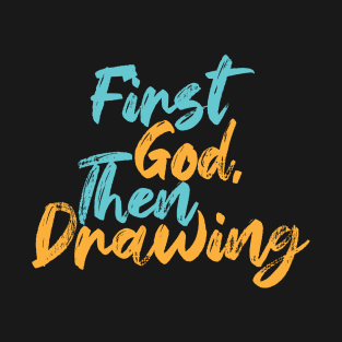 First God Then Drawing T-Shirt