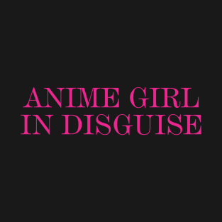 ANIME GIRL IN DISGUISE T-Shirt