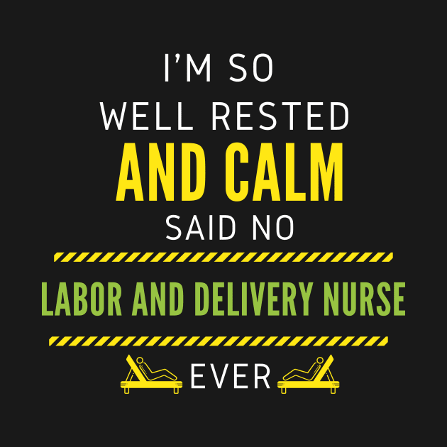 I'm So Well Rested And Calm Said No Labor and Delivery Nurse Ever by nZDesign