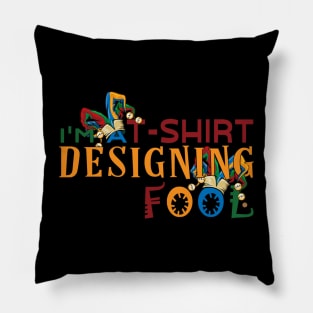 I'm a T-Shirt Designing Fool- for Designers Pillow