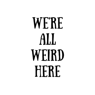 We're All Weird Here T-Shirt