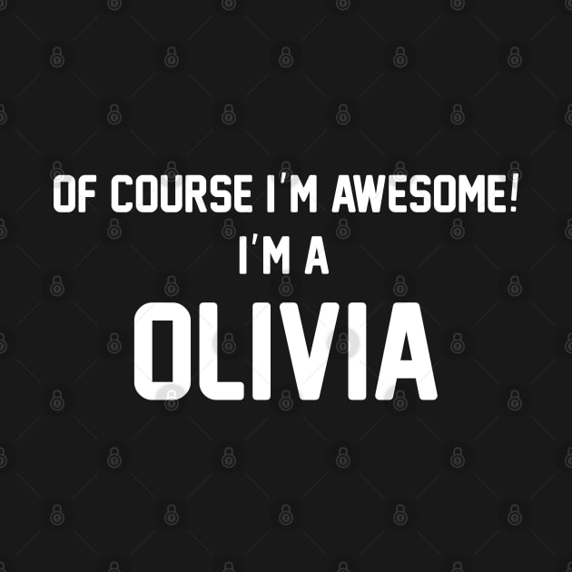 Of Course I'm Awesome, I'm A Olivia ,Olivia Surname by glaisdaleparasite