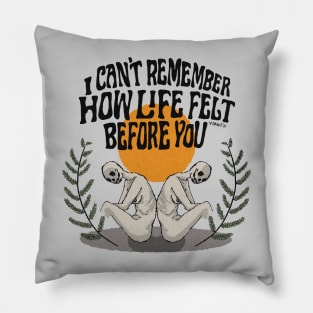 I Can't Remember How Life Felt Before You Pillow