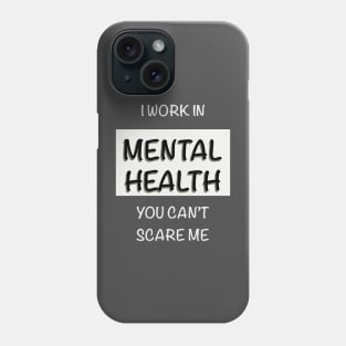 I Work In Mental Health You Can’t Scare Me Phone Case