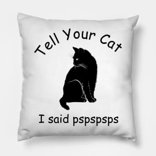 Tell your cat I said pspspsps Pillow