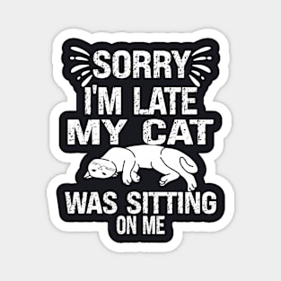 Sorry I'm Late My Cat Was Sitting On Me Magnet