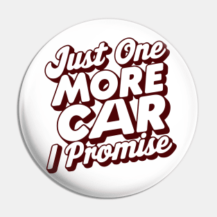 Just One More Car I Promise - Funny Car Lover Quote Pin