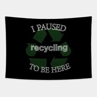 I Paused Recycling To Be Here  - Funny Eco Friendly Tapestry