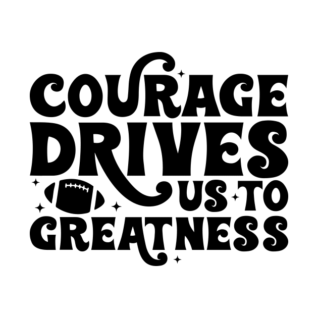 Courage drives us to greatness football Funny Quote Hilarious Sayings Humor by skstring