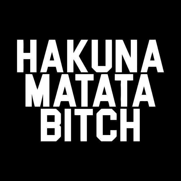 HAKUNA MATATA BITCH by Ramateeshop