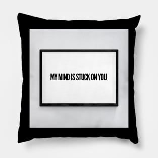 My mind is stuck on you. Pillow