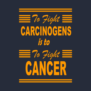 to fight carcinogens is to fight cancer - yellow design T-Shirt