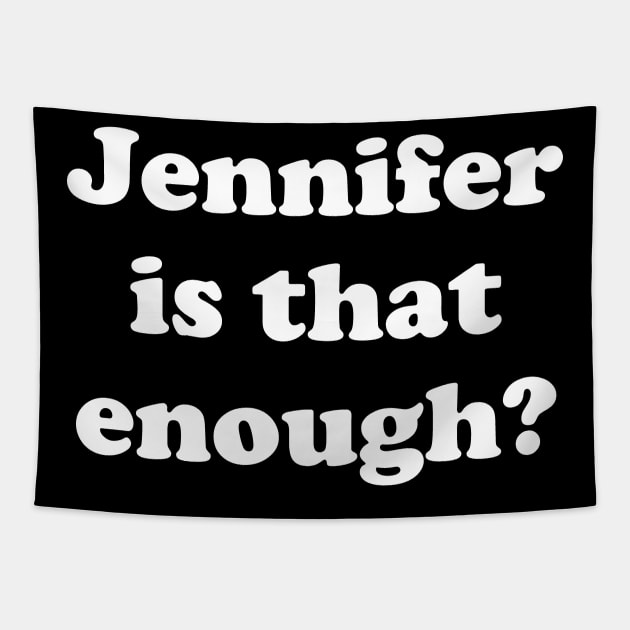 Jennifer Is That Enough? Tapestry by The Shirt Genie