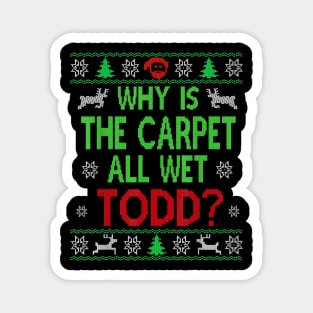 Why is TheCarpet all WetTodd Ugly Sweater Funny Christmas Magnet