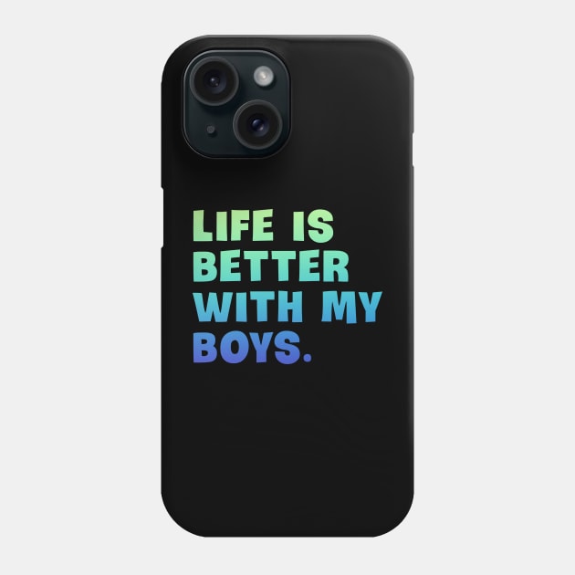 Life is better with my boys Phone Case by Horisondesignz