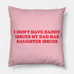I Don't Have Daddy Issues My Dad Has Daughter Issues Pillow