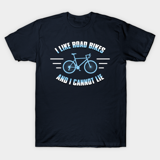 I like road bikes and i cannot lie - Cycling - T-Shirt