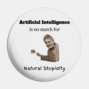 Artificial Intelligent is no match for Natural Stupidity Pin