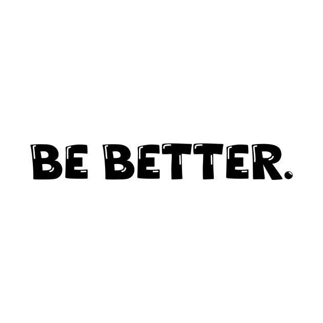 Be Better. by Absign
