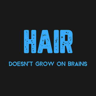 Hair Doesn't Grow on Brains. T-Shirt