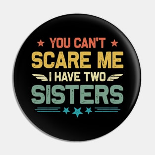 You Can't Scare Me I Have Two Sisters Funny Father's Day Pin