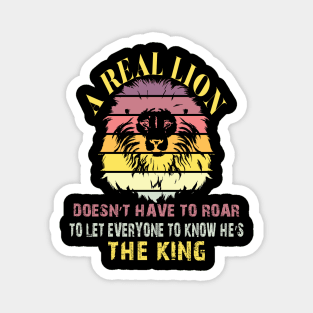 A real lion doesn’t have to roar to let everyone to know he’s the king Magnet