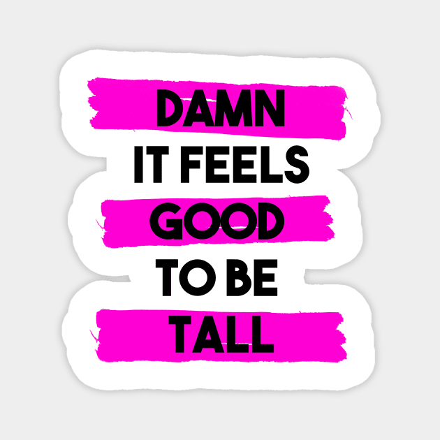 Damn it feels good to be tall - pink Magnet by InkLove