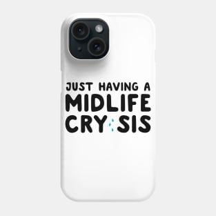 Having a midlife cry sis Phone Case