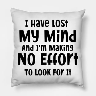 I have lost my mind and I'm making no effort to look for it Pillow