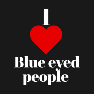 I love blue eyed people T-Shirt