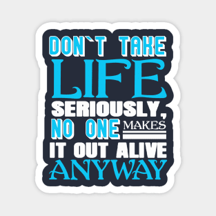 Don’t Take Life Seriously No One Makes It Out Alive Anyway Magnet