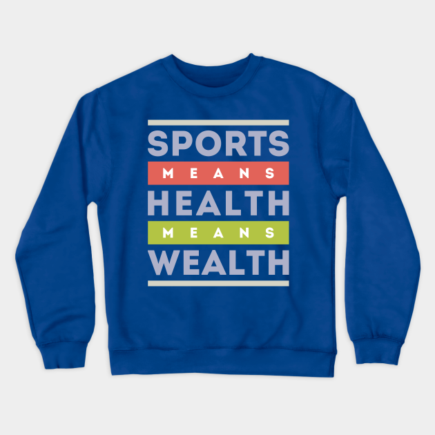 Sports Means Health Means Wealth Sports Lover Crewneck Sweatshirt Teepublic It's also perfect for cooler evenings! teepublic
