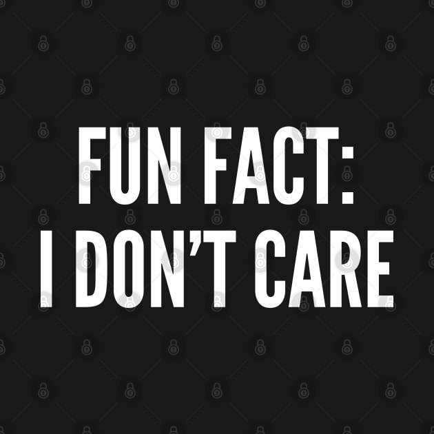 Fun Fact: I Don't Care - Funny Statement Sarcastic Humor by sillyslogans