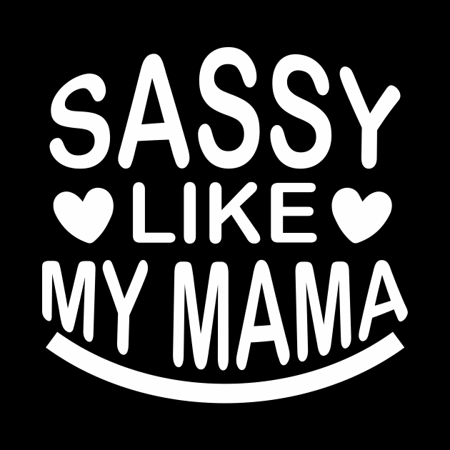 Sassy Like My Mama - Sassy Sarcasm Sarcastic by fromherotozero