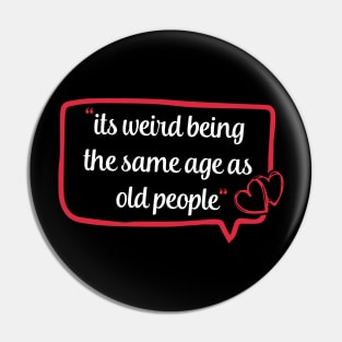 its weird being the same age as old people funny quote gift Pin