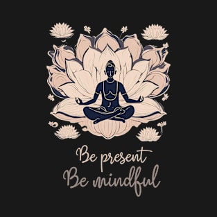 Be Present, Be Mindful, Meditation, Yoga T-Shirt