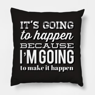 It's going to happen because I'm going to make it happen Pillow