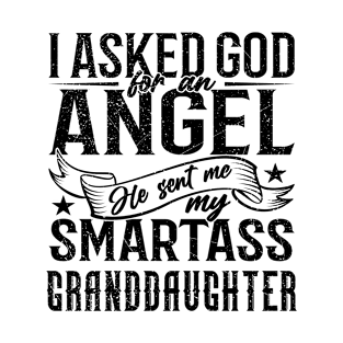 Asked God For An Angel He Sent Me My Smartass Granddaughter T-Shirt