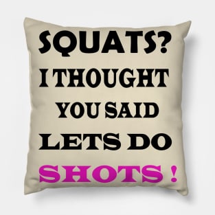squats i thought you said shots Pillow