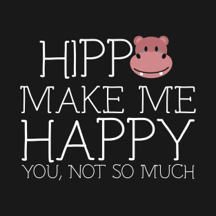 Hippo make me happy you not so much T-Shirt