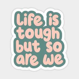 Life is Tough But So Are We in green and peach Magnet