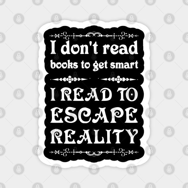 I don't read to get smart, I read to escape reality. Magnet by All About Nerds