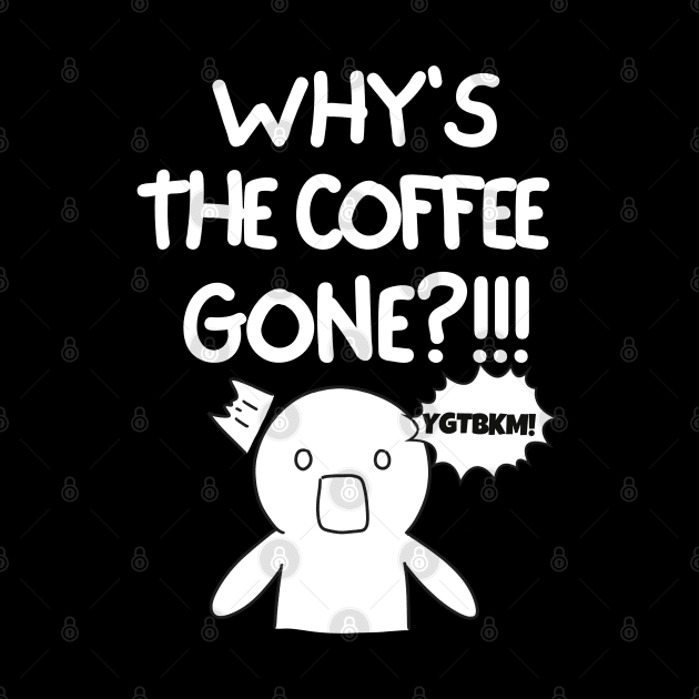 Why is the coffee gone?! by mksjr