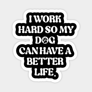 I Work Hard So My Dog Can Have A Better Life Magnet