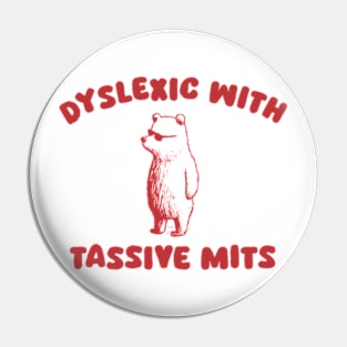 Dyslexic With Tassive Mits Pin