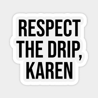 Respect the Drip Karen Trending quotes and sayings Magnet