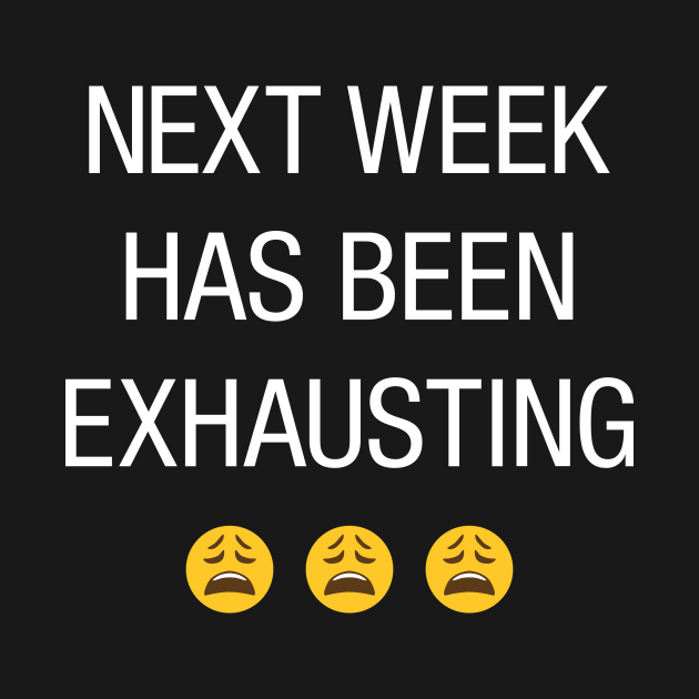 Next week has been exhausting Meme TShirt TeePublic